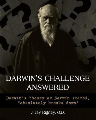 Darwin's Challenge Answered: Darwin's theory as Darwin stated, absolutely breaks down - O D J Jan Rigney - cover