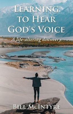 Learning to Hear God's Voice: A Life-Altering Discovery - Bill McIntyre - cover