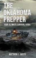 THE OKLAHOMA PREPPER - Your Ultimate Survival Guide - Sheets E Matthew - cover