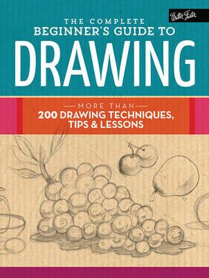 The Complete Beginner's Guide to Drawing: More than 200 drawing techniques, tips and lessons - Walter Foster Creative Team - cover