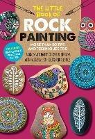 The Little Book of Rock Painting: More than 50 tips and techniques for learning to paint colorful designs and patterns on rocks and stones