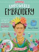 Empowered Embroidery: Transform sketches into embroidery patterns and stitch strong, iconic women from the past and present - Amy L. Frazer - cover