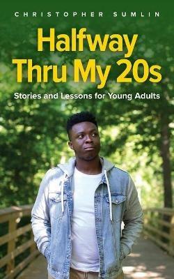 Halfway Thru My 20s: Stories and Lessons for Young Adults - Chris Sumlin - cover