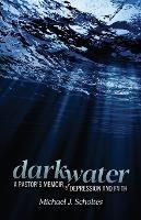 Darkwater: A Pastor's Memoir of Depression and Faith - Michael J Scholtes - cover