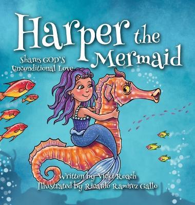 Harper the Mermaid: Shares God's Unconditional Love - Vicki Roach - cover