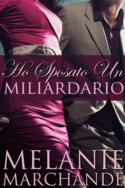 Ho sposato un miliardario - Melanie Marchande - ebook