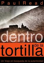 Dentro de la tortilla: Un viaje en búsqueda de la autenticidad