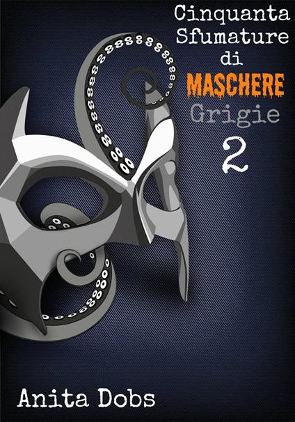 Cinquanta Sfumature Di Maschere Grigie - 2 - Anita Dobs - ebook