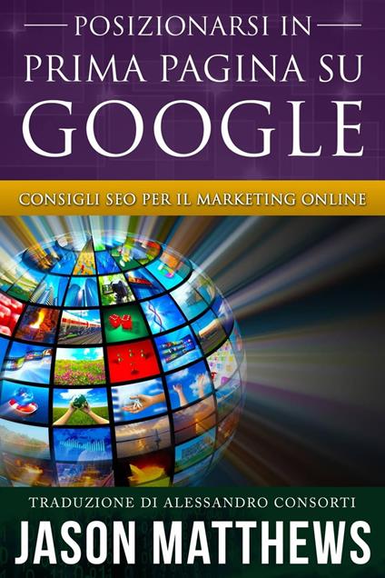 Posizionarsi in Prima Pagina su Google - Consigli SEO per il Marketing Online - Jason Matthews - ebook