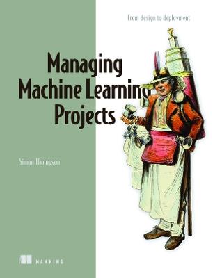 Managing Machine Learning Projects - Simon Thompson - cover