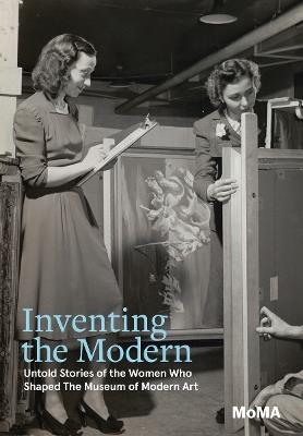 Inventing the Modern: Untold Stories of the Women Who Shaped The Museum of Modern Art - cover