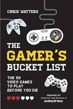 Gamer's Bucket List: The 50 Video Games to Play Before You Die
