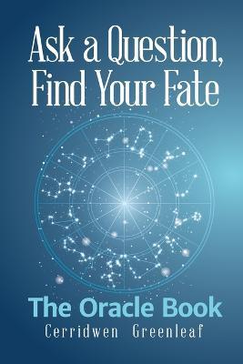 Ask a Question, Find Your Fate: The Oracle Book - Cerridwen Greenleaf - cover
