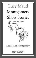 Lucy Maud Montgomery Short Stories, 1907 to 1908