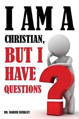 I Am A Christian But I Have Questions - Darrin Berkley - cover