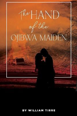 The Hand of the Ojibwa Maiden - William Tirre - cover
