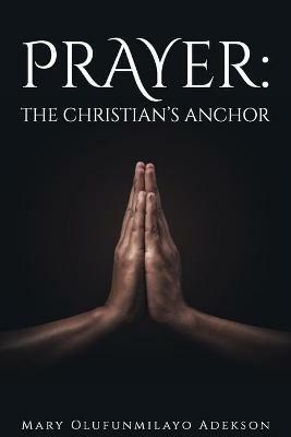 Prayer: The Christian's Anchor - Mary Olufunmilayo Adekson - cover