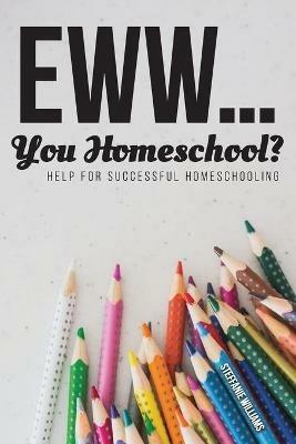 Eww.... You Homeschool? - Steffanie Williams - cover