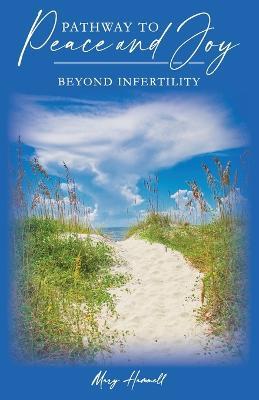 Pathway to Peace and Joy: Beyond Infertility - Mary Hammell - cover