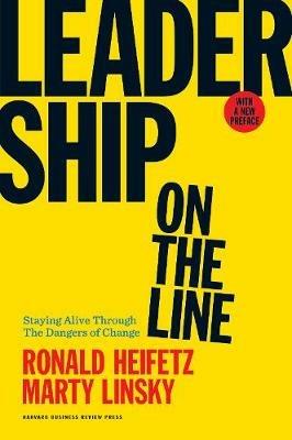 Leadership on the Line, With a New Preface: Staying Alive Through the Dangers of Change - Ronald A. Heifetz,Marty Linsky - cover