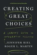 Creating Great Choices: A Leader's Guide to Integrative Thinking