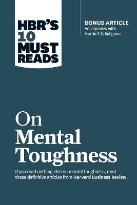 HBR's 10 Must Reads on Mental Toughness (with bonus interview "Post-Traumatic Growth and Building Resilience" with Martin Seligman) (HBR's 10 Must Reads) - Harvard Business Review,Martin E.P. Seligman,Tony Schwartz - cover