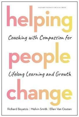 Helping People Change: Coaching with Compassion for Lifelong Learning and Growth - Richard Boyatzis,Melvin Smith,Ellen Van Oosten - cover