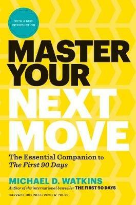 Master Your Next Move, with a New Introduction: The Essential Companion to "The First 90 Days" - Michael D. Watkins - cover