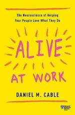 Alive at Work: The Neuroscience of Helping Your People Love What They Do