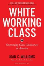 White Working Class, With a New Foreword by Mark Cuban and a New Preface by the Author: Overcoming Class Cluelessness in America