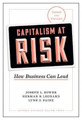 Capitalism at Risk, Updated and Expanded: How Business Can Lead - Joseph L. Bower,Herman B. Leonard,Lynn S. Paine - cover