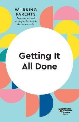 Getting It All Done (HBR Working Parents Series) - Harvard Business Review,Daisy Dowling,Bruce Feiler - cover