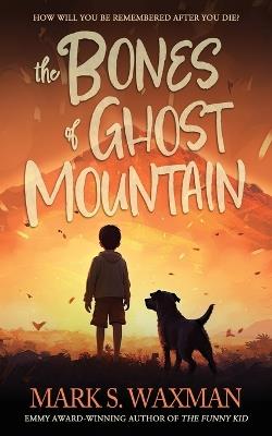 The Bones of Ghost Mountain - Mark S Waxman - cover