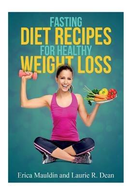 Fasting Diet: Fasting Diet Recipes for Healthy Weight Loss - Erica Mauldin,Laurie R Dean - cover