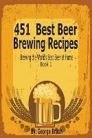 451 Best Beer Brewing Recipes: Brewing the World's Best Beer at Home Book 1 - George Braun - cover