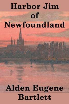 Harbor Jim of Newfoundland - Alden Eugene Bartlett - cover