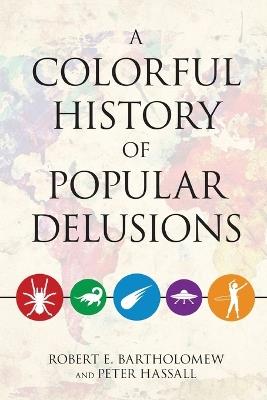 A Colorful History of Popular Delusions - Robert E. Bartholomew,Peter Hassall - cover