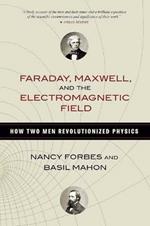 Faraday, Maxwell, and the Electromagnetic Field: How Two Men Revolutionized Physics