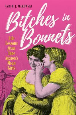 Bitches in Bonnets: Life Lessons from Jane Austen's Mean Girls - Sarah J. Makowski - cover