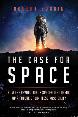 The Case for Space: How the Revolution in Spaceflight Opens Up a Future of Limitless Possibility - Robert Zubrin - cover