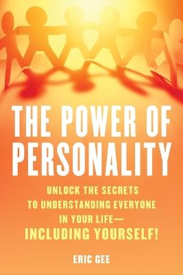 The Power of Personality: Unlock the Secrets to Understanding Everyone in Your Life--Including Yourself! - Eric Gee - cover