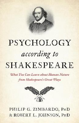 Psychology According to Shakespeare: What You Can Learn about Human Nature from Shakespeare’s Great Plays - Philip G. Zimbardo,Robert L. Johnson - cover