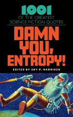 Damn You, Entropy!: 1,001 of the Greatest Science Fiction Quotes