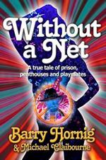 WIthout a Net: a true tale of Prison, Penthouses and Playmates