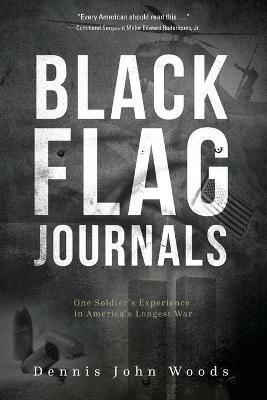 Black Flag Journals: One Soldier's Experience in America's Longest War - Dennis John Woods - cover