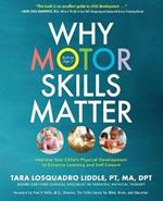 Why Motor Skills Matter: Improve Your Child's Physical Development to Enhance Learning and Self-Esteem
