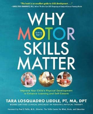 Why Motor Skills Matter: Improve Your Child's Physical Development to Enhance Learning and Self-Esteem - Tara Losquadro Liddle - cover