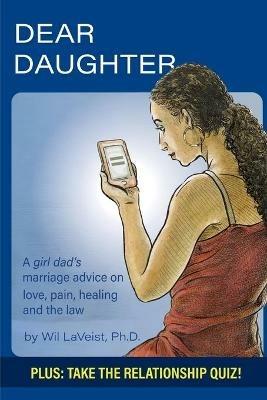 Dear Daughter: A girl dad's marriage advice on love, pain, healing and the law - Wil Laveist - cover