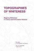 Topographies of Whiteness: Mapping Whiteness in Library and Information Science - cover