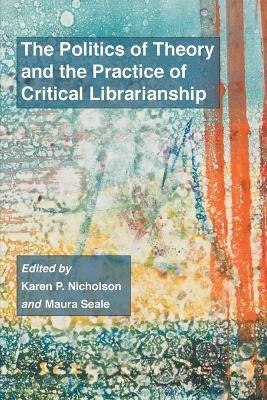 The Politics of Theory and the Practice of Critical Librarianship - cover